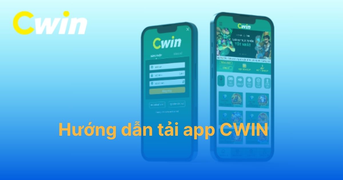 Hướng dẫn tải app CWIN về thiết bị Android/iOS nhanh chóng