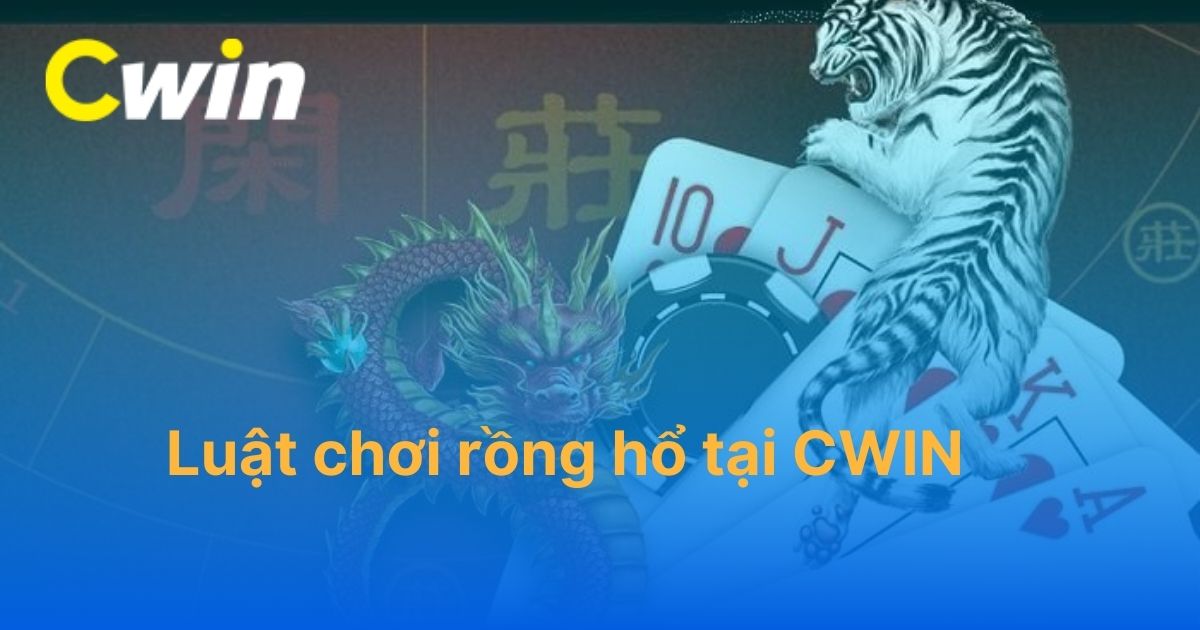 Khám phá luật chơi rồng hổ tại CWIN dễ hiểu nhất