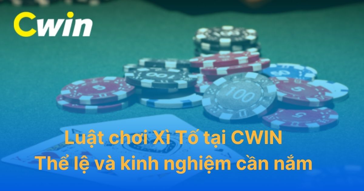 Luật chơi Xì Tố tại CWIN: Thể lệ cần nắm để tăng cơ hội chiến thắng