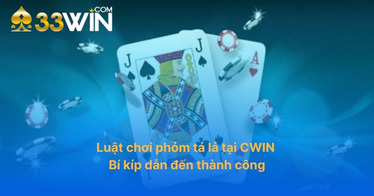 Luật chơi phỏm tá lả tại CWIN