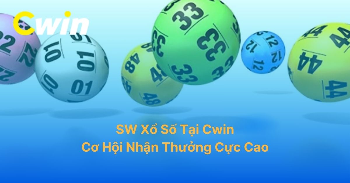 SW Xổ Số Tại Cwin: Tốc độ trả thưởng vượt trội, Nhiều cách đặt cược