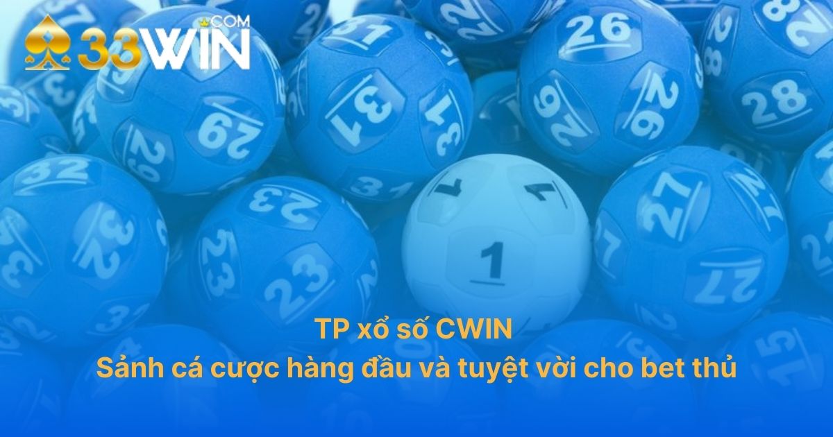 TP xổ số CWIN: Sảnh cá cược hàng đầu và tuyệt vời cho bet thủ